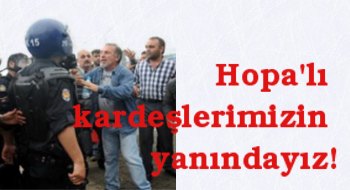 Hopalı kardeşlerimizin yanındayız