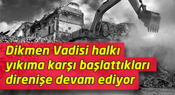 Dikmen Vadisi halkı yıkıma karşı başlattıkları direnişe devam ediyor