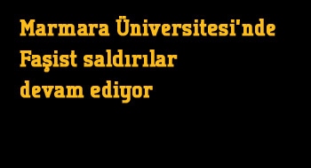 Marmara Üniversitesi'nde Faşist saldırılar  devam ediyor